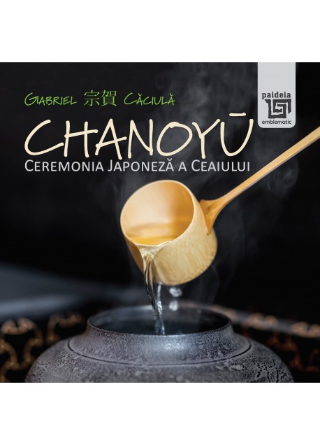 Chanoyū - Ceremonia Japoneza a ceaiului - Gabriel Căciulă